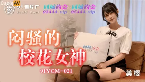 91製片廠.91YCM-021.美櫻.悶騷的校花女神