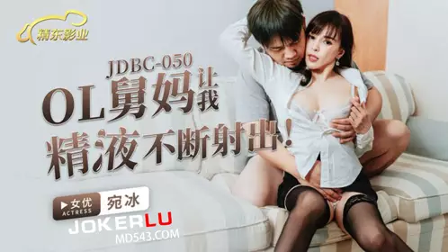 精东影业・JDBC050・宛冰・OL舅妈让我精液不断射出