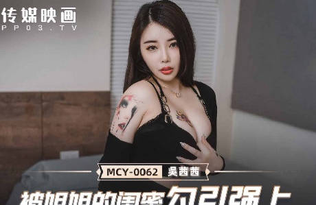 MCY-0062被姐姐的閨蜜勾引強上