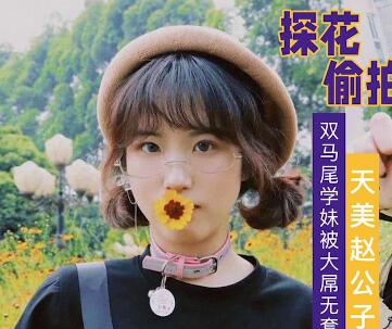 大屌無套爆操雙馬尾學妹-趙公子