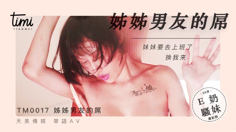 TM0017 姐姐男友的屌 妹妹要去上班了 换我来