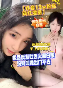 【抖音12w粉絲網紅洩密】極品反差吐舌頭翻白眼，媽媽叫她出門不去，鎖在房間自慰，還舔扣過逼手上的淫水Ept