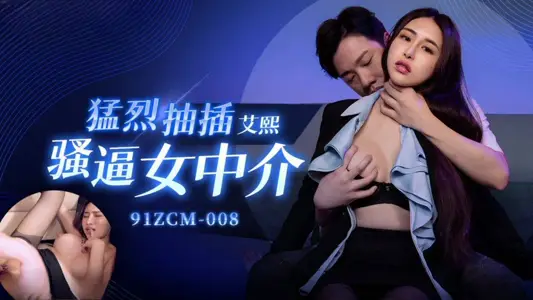 91製片廠・91ZCM-008・猛烈抽插騷逼女中介・艾熙