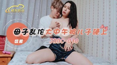 精東影業・JDBC030・苡若・母子亂倫大中午被兒子硬上