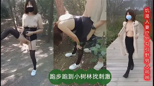 飢渴人妻戶外勾引也男人啪啪跑步跑到小樹林找刺激