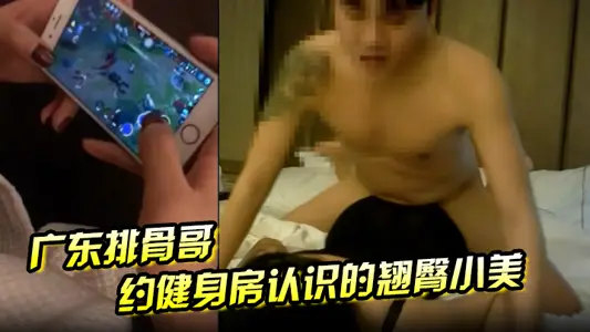 廣東排骨哥約健身房認識的翹臀小美妞