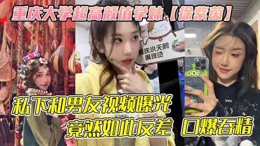 重慶大學超高顏值學妹【徐紫茵】平時看著生人勿進的樣子，私下和男友視頻曝光，竟然如此反差 口爆吞精！