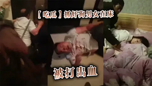 【吃瓜】抓姦狗男女在床，被打出血