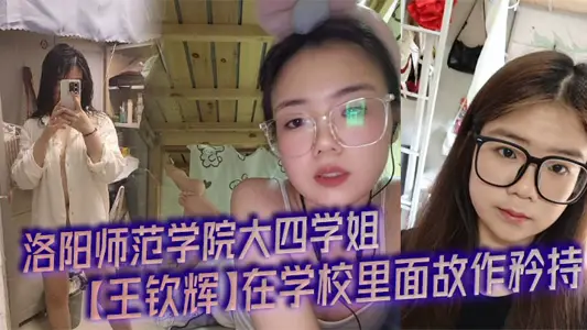 洛陽師範學院大四學姐【王欽輝】在學校裡面故作矜持，被男友調教成了一隻淫蕩母狗完全體，每次開房都會裝作是男友胯下的一直母狗奴隸，多少都有一點M屬性，超喜歡被調教的感覺。
