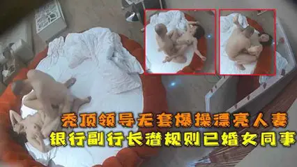 網爆流出華東某銀行副行長潛規則已婚女同事禿頂領導無套爆操漂亮人妻
