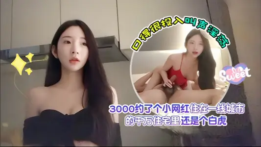 探花愛坤3000約了個小網紅住在一線城市的千萬住宅裡還是個白虎口得很投入叫聲淫蕩