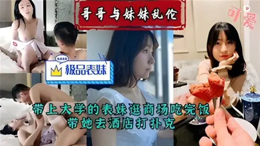 【亂倫系列】哥哥與妹妹亂倫帶上大學的表妹逛商場吃完飯帶她去酒店打撲克