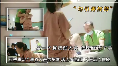 第一個男技師太臭播主下不了手後來重叫個黑衣大哥給按摩床上69互舔