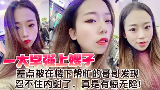 【嫂子亂倫】一大早強上嫂子，差點被在樓下幫忙的哥哥發現，忍不住內射了，真是有驚無險！
