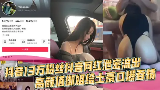 抖音13萬粉絲抖音網紅洩密流出，高顏值御姐給土豪口爆吞精 車上做愛，浴室啪啪，有錢人的快樂