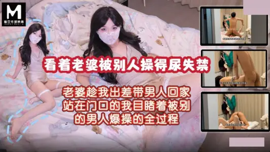 麻豆映畫傳媒・看著老婆被別人操的尿失禁