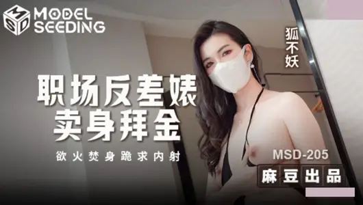 麻豆傳媒映畫・MSD-205・職場反差婊賣身拜金・浴火焚身跪求內射・狐不妖