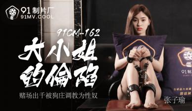 國產AV91CM162大小姐的淪陷張子瑜的啊!