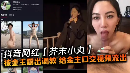 抖音網紅【芥末小丸】被金主露出調教，給金主口交視頻流出