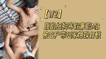 12腹肌細狗寒假兼職MB被客戶帶回家爆操打樁