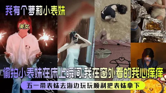 【我有個蘿莉小表妹】偷拍小表妹在床上瞬間，我在窗外看的我心癢癢！五一帶表妹去海邊玩玩順利把表妹拿下！