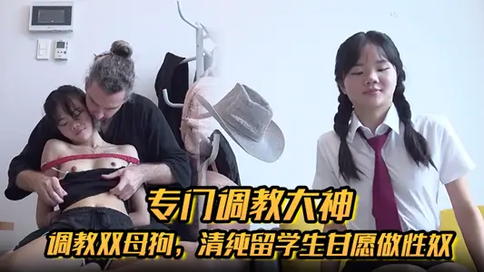 專門調教大神【Girlsofhel】調教雙母狗，清純留學生甘願做性奴，肛交啪啪