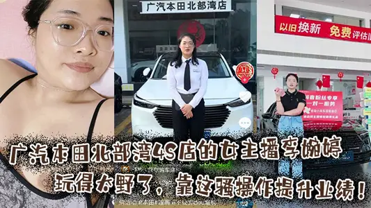 廣汽本田北部灣4S店的女主播李婉婷玩得太野了，靠這騷操作提升業績！