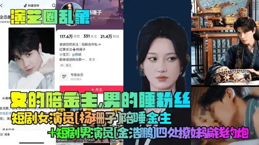 【演藝圈亂象】女的陪金主，男的睡粉絲！短劇女演員[楊珊子]陪睡金主+短劇男演員[金浩鵬]四處撩妹騙錢約炮！