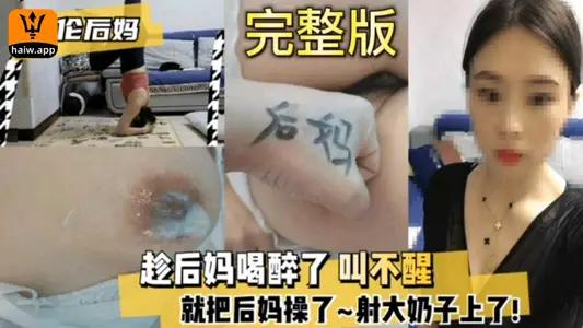 趁後媽喝醉操了射大奶子上火了全程叫不醒太爽了