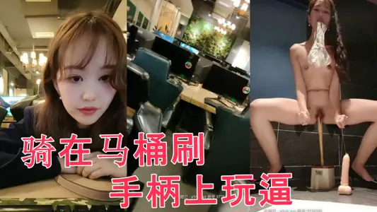 網吧裡全程露臉跑到公共衛生間裡自慰，直接騎在馬桶刷手柄上玩逼