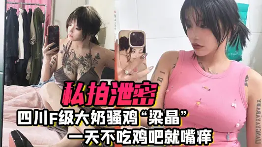 【吃瓜洩密】私拍四川F級大奶騷貨 梁晶 一天不吃雞巴就嘴癢 肥臀女上位瘋狂騎乘飢渴索精