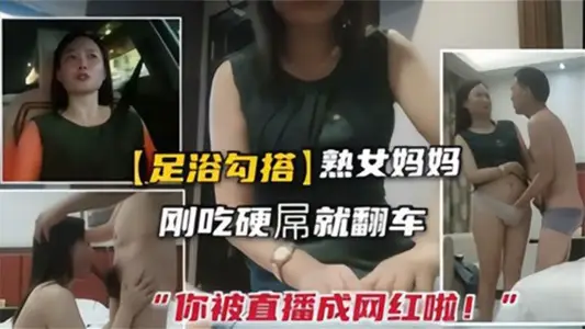 足浴勾搭熟女剛吃硬屌就翻車，你被直播成網紅啦