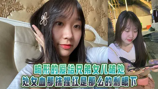 畸形的愛給兄弟女兒破處，處女血那抹猩紅是那么的刺眼下