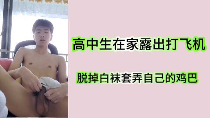 高中生在家露出打飛機脫掉白襪套弄自己的雞巴