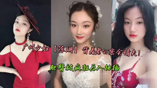 廣州少婦【陳珊】揹著老公密會情夫！肥臀被瘋狂後入抽插