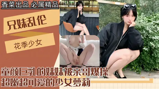 【兄妹亂倫】童顏巨乳的妹妹被親哥爆操！