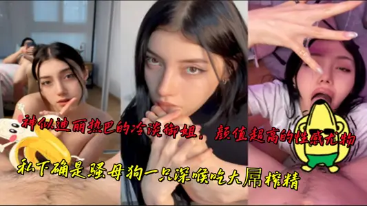 神似迪麗熱巴的冷淡御姐，顏值超高的性感尤物，私下確是騷母狗一隻深喉吃大屌榨精