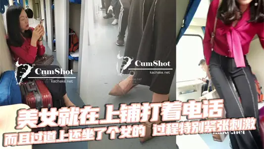 美女就在上鋪打著電話，而且過道上還坐了個女的，過程特別緊張刺激，最後爆X後放回原位，跟著是美女下床穿鞋，最後真人上腳特寫收尾！無敵神作！