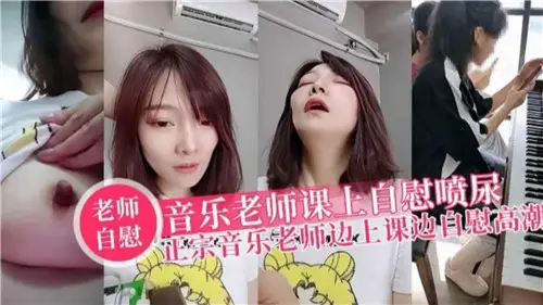 音樂老師課上自慰噴尿正宗音樂老師邊上課邊自慰高潮