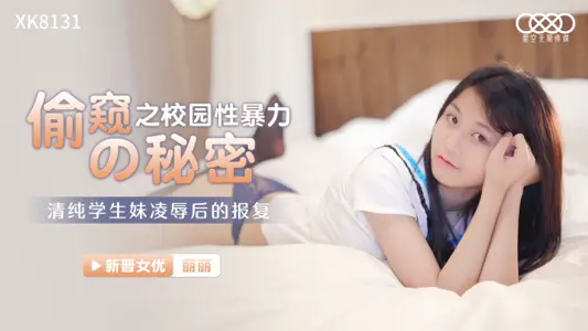 星空無限傳媒【麗麗】偷窺的秘密之校園性暴力 清純學生妹凌辱後的報復