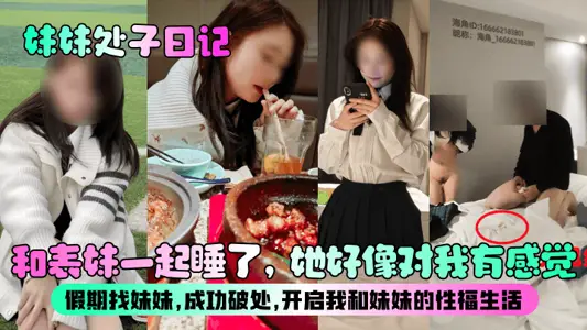 【妹妹處子日記】和表妹一起睡了，她好像對我有感覺？假期找妹妹，成功破處，開啟我和妹妹的性福生活！