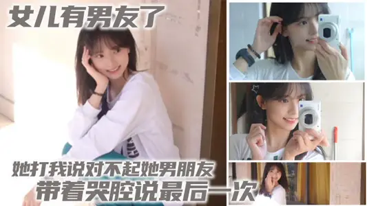 【父女亂倫】女兒有男友了 她打我說對不起她男朋友 帶著哭腔說最後一次