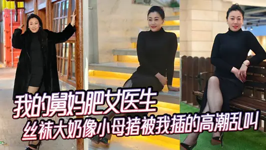 【舅母亂倫】我的舅媽肥女醫生，絲襪大奶像小母豬被我插的高潮亂叫