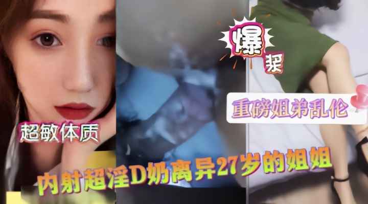 【姐弟亂倫】D奶極品離異的姐姐白漿量大流一床