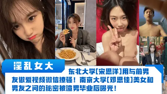 【淫亂女大】東北大學[宋思洋]用與前男友做愛視頻微信撩騷！南京大學[鄧思佳]美女和男友之間的秘密被渣男畢業後曝光！