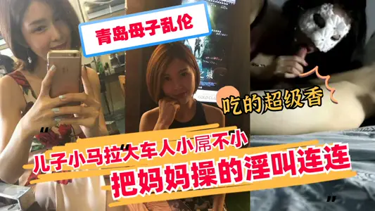 【青島母子亂倫】小馬拉大車把媽媽操的淫叫連連