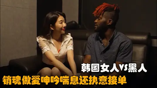 【有求必應呼叫中心2021】韓國氣質辦公室和黑人做愛，嬌喘呻吟