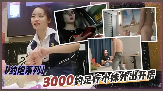 【約炮系列】3000約足療小妹外出開房
