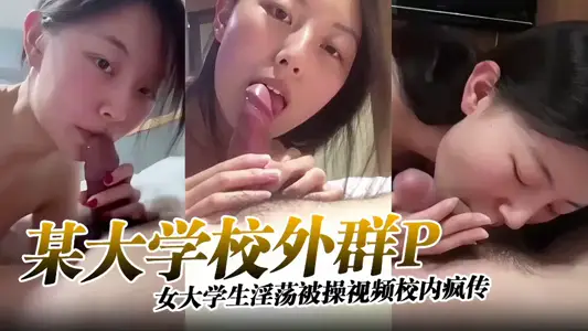 某大學校外群P，女大學生淫蕩被操視頻校內瘋傳！！