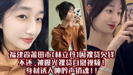 福建省莆田市【林立丹】因裸贷欠钱不还，被曝光裸贷自慰视频！身材诱人呻吟声销魂！！